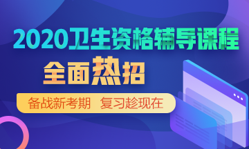 2020年衛(wèi)生資格考試網(wǎng)絡(luò)輔導(dǎo)熱招