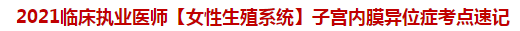 2021臨床執(zhí)業(yè)醫(yī)師【女性生殖系統】子宮內膜異位癥考點速記