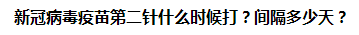 新冠病毒疫苗第二針什么時候打？間隔多少天？