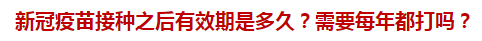 新冠疫苗接種之后有效期是多久？需要每年都打嗎？