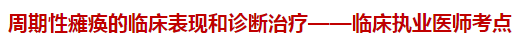 周期性癱瘓的臨床表現(xiàn)和診斷治療——臨床執(zhí)業(yè)醫(yī)師考點(diǎn)