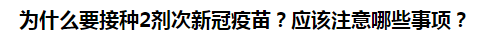 為什么要接種2劑次新冠疫苗？應(yīng)該注意哪些事項(xiàng)？