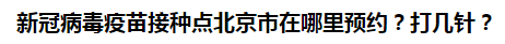 新冠病毒疫苗接種點(diǎn)北京市在哪里預(yù)約？打幾針？