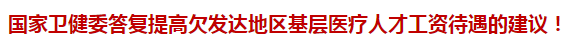 國(guó)家衛(wèi)健委答復(fù)提高欠發(fā)達(dá)地區(qū)基層醫(yī)療人才工資待遇的建議！