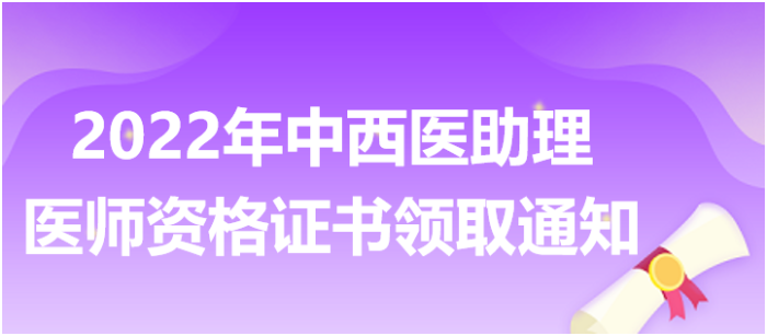 2022年中西醫(yī)助理醫(yī)師醫(yī)師資格證書領取通知