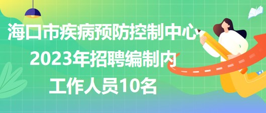 ?？谑屑膊☆A(yù)防控制中心2023年招聘編制內(nèi)工作人員10名