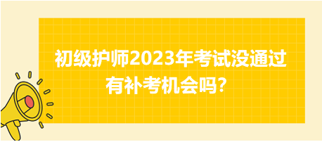 初級護師2023年考試沒通過有補考機會嗎？