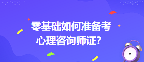 0基礎如何考心理咨詢師證書？