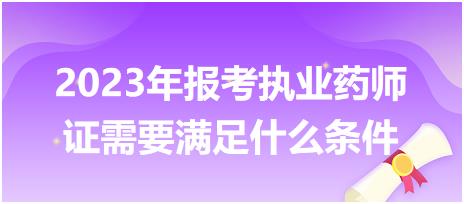 2023年報考執(zhí)業(yè)藥師證需要滿足什么條件？