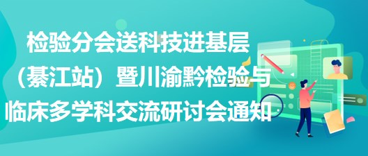 2023年檢驗分會送科技進基層（綦江站）暨川渝黔檢驗與臨床多學(xué)科交流研討會通知