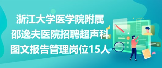 浙江大學(xué)醫(yī)學(xué)院附屬邵逸夫醫(yī)院招聘超聲科圖文報告管理崗位15人