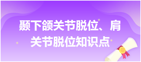 顳下頜關(guān)節(jié)脫位、肩關(guān)節(jié)脫位知識(shí)點(diǎn)