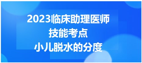 2023臨床助理醫(yī)師技能考點(diǎn)-小兒脫水分度