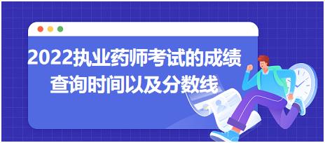 2022執(zhí)業(yè)藥師考試的成績(jī)查詢(xún)時(shí)間以及分?jǐn)?shù)線(xiàn)