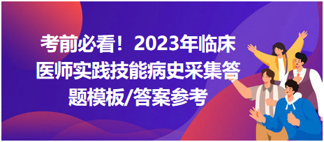 考前必看！2023年臨床醫(yī)師資格考試實(shí)踐技能病史采集答題模板及答案參考！