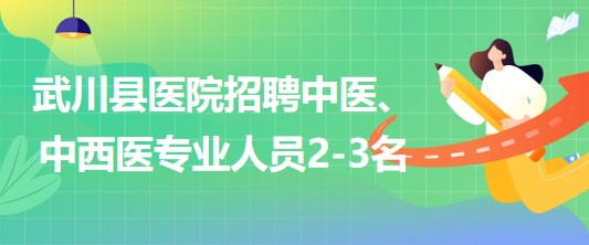 內(nèi)蒙古呼和浩特市武川縣醫(yī)院招聘中醫(yī)、中西醫(yī)專業(yè)人員2-3名