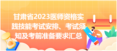 甘肅省2023醫(yī)師資格實踐技能考試安排、考試須知及考前準(zhǔn)備要求匯總