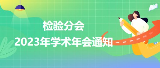 檢驗(yàn)分會2023年學(xué)術(shù)年會通知