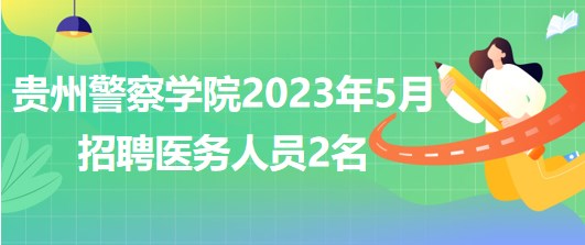 貴州警察學(xué)院2023年5月招聘醫(yī)務(wù)人員2名