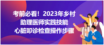 心臟叩診檢查操作步驟-2023鄉(xiāng)村助理醫(yī)師實(shí)踐技能高頻考點(diǎn)分享！