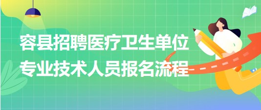 玉林市容縣2023年招聘醫(yī)療衛(wèi)生單位專業(yè)技術(shù)人員報(bào)名流程