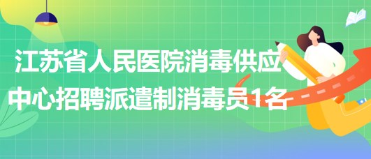 江蘇省人民醫(yī)院消毒供應(yīng)中心招聘派遣制消毒員1名