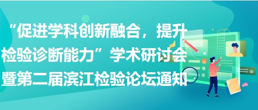 “促進(jìn)學(xué)科創(chuàng)新融合，提升檢驗(yàn)診斷能力”學(xué)術(shù)研討會(huì)暨第二屆濱江檢驗(yàn)論壇通知