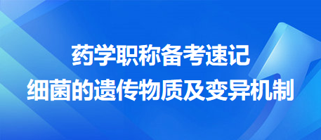 2024藥學(xué)職稱備考速記：細(xì)菌的遺傳物質(zhì)及變異機制