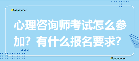 心理咨詢師考試要怎么參加？有什么報名要求？