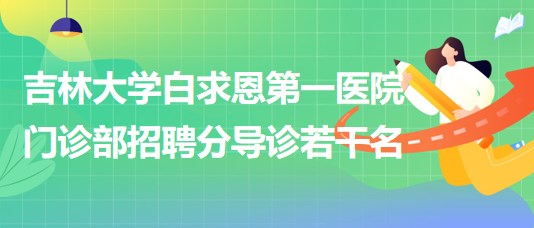 吉林大學白求恩第一醫(yī)院門診部2023年7月招聘分導診若干名