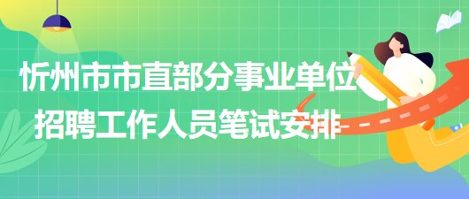 忻州市2023年市直部分事業(yè)單位招聘工作人員筆試安排