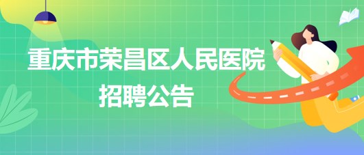 重慶市榮昌區(qū)人民醫(yī)院招聘麻醉科輔檢助理1名、門診導(dǎo)醫(yī)1名