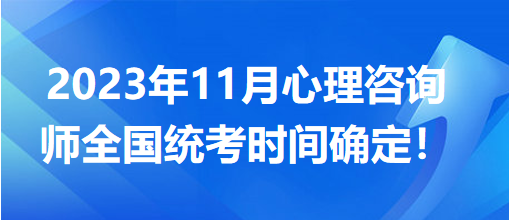 2023年11月心理咨詢師全國統(tǒng)考時(shí)間確定！