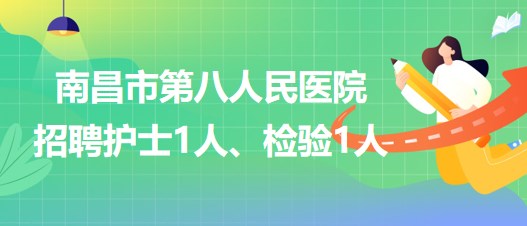 南昌市第八人民醫(yī)院2023年招聘護士1人、檢驗1人