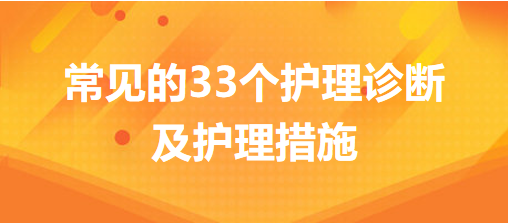 常見(jiàn)的33個(gè)護(hù)理診斷及護(hù)理措施，你的護(hù)理記錄不用愁了