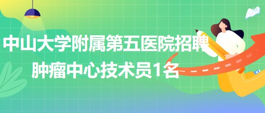 中山大學附屬第五醫(yī)院2023年8月招聘腫瘤中心技術員1名