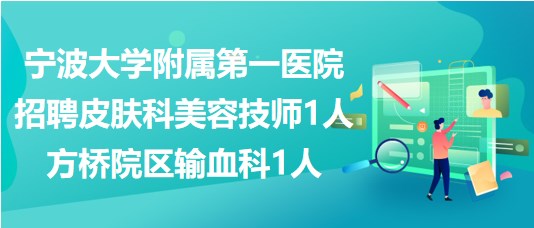 寧波大學(xué)附屬第一醫(yī)院招聘皮膚科美容技師1人、方橋院區(qū)輸血科1人