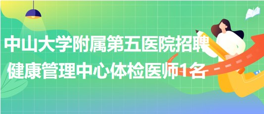 中山大學附屬第五醫(yī)院招聘健康管理中心體檢醫(yī)師1名