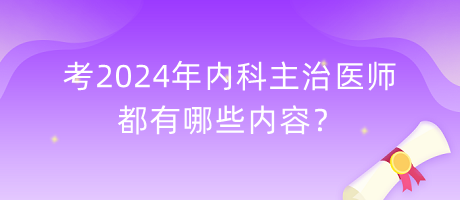 考2024年內(nèi)科主治醫(yī)師都有哪些內(nèi)容？