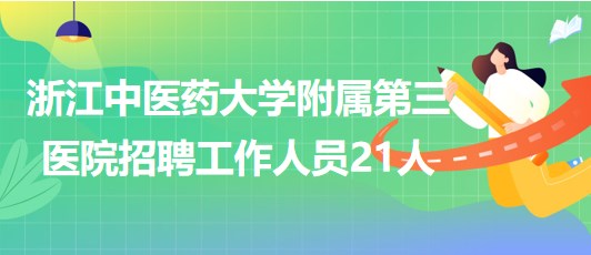 浙江中醫(yī)藥大學附屬第三醫(yī)院招聘工作人員21人