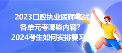 2023口腔執(zhí)業(yè)醫(yī)師筆試各單元考哪些內(nèi)容？2024年考生如何安排復(fù)習(xí)？