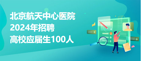 北京航天中心醫(yī)院2024年招聘高校應屆生100人