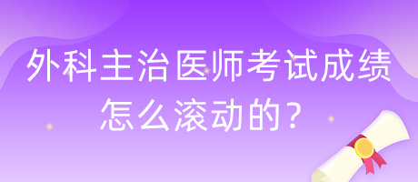 外科主治醫(yī)師考試成績怎么滾動的？