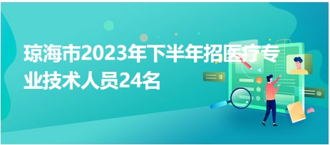 瓊海市2023年下半年招醫(yī)療專業(yè)技術人員24名