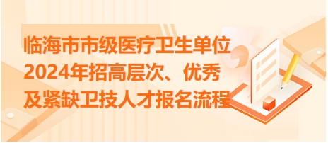 臨海市市級醫(yī)療衛(wèi)生單位2024年招高層次、優(yōu)秀及緊缺衛(wèi)技人才報名流程