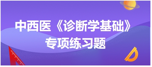 中西醫(yī)醫(yī)師《診斷學基礎(chǔ)》專項練習題8