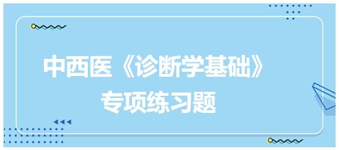 中西醫(yī)醫(yī)師《診斷學基礎》專項練習題28