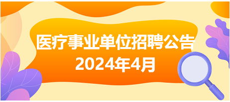 醫(yī)療事業(yè)單位招聘公告2024年4月