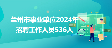 蘭州市事業(yè)單位2024年招聘工作人員536人