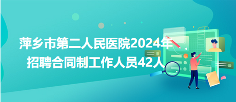 萍鄉(xiāng)市第二人民醫(yī)院2024年招聘合同制工作人員42人